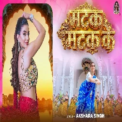 Matak Matak Ke (Akshara Singh)
